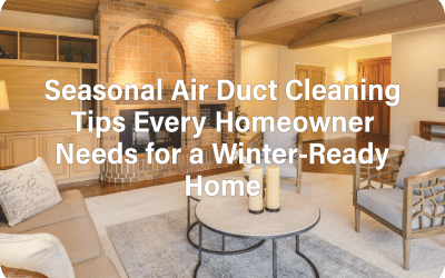 Seasonal Air Duct Cleaning Tips Every Homeowner Needs for a Winter-Ready Home